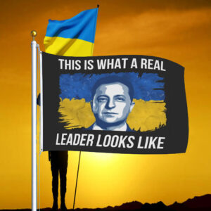 This Is What A Real Leader Looks Like, Volodymyr Zelensky, Support Ukraine Flag